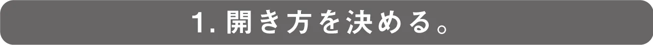 1.開き方を決める